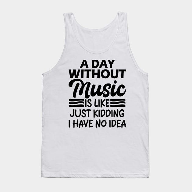 A day without music is like Just kidding I have no idea Tank Top by mdr design